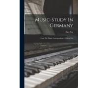 Music-Study In Germany: From The Home Correspondence Of Amy Fay