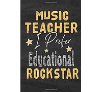 Music Teacher I Prefer Educational Rockstar: Music Teacher Notebook Journal School Appreciation Day Gift For Teacher From Student End Of Year, Retirement Or Gratitude Planner Diary Thank You Goodbye G