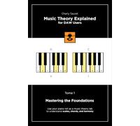 Music Theory Explained for DAW Users, Tome 1 (Black & White Edition): Mastering the Foundations