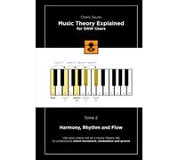Music Theory Explained for DAW Users, Tome 2 (Black & White Edition): Harmony, Rhythm and Flow