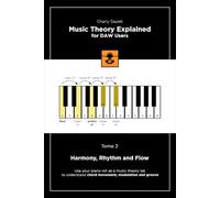 Music Theory Explained for DAW Users, Tome 2 (Black & White Edition): Harmony, Rhythm and Flow