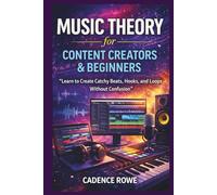 Music Theory for Content Creators & Beginners: Learn to Create Catchy Beats, Hooks, and Loops Without Confusion