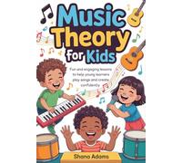 Music Theory for Kids: Fun and Engaging Lessons to Help Young Learners Play Songs and Create Confidently