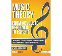 Music Theory: From Beginner to Expert - The Ultimate Step-By-Step Guide to Understanding and Learning Music Theory Effortlessly