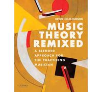 Music Theory Remixed – A Blended Approach for the Practicing Musician – Oxford University Press