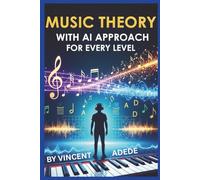 MUSIC THEORY WITH AI APPROACH FOR EVERY LEVEL: A Step-by-Step Guide to Music Theory from Beginner to Pro