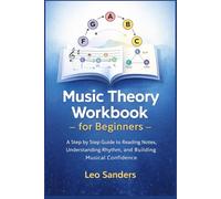 Music Theory Workbook for Beginners: A Step by Step Guide to Reading Notes, Understanding Rhythm, and Building Musical Confidence
