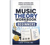 Music Theory Workbook for Beginners: Simple Lessons And Hands On Exercises To Help You Read Notes Understand Rhythm And Play With Confidence
