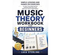 Music Theory Workbook for Beginners: Simple Lessons And Hands On Exercises To Help You Read Notes Understand Rhythm And Play With Confidence