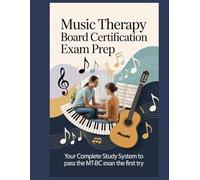 MUSIC THERAPY BOARD CERTIFICATION EXAM PREP: CLINICAL PRACTICE CRASH COURSE: Your Complete Study System to Pass the MT-BC Exam on the First Try