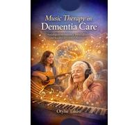 Music Therapy in Dementia Care Neurological Mechanisms, Clinical Efficacy, and Resources for Certified Practitioners - Otýlie Takeo - Research Division Bonkers - ebook (ePub) - Livre