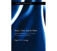 Music, Time, and Its Other: Aesthetic Reflections on Finitude, Temporality, and Alterity (Routledge Research in Music) - [Livre en VO] Roger W H Savage (Auteur)