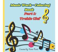 Music Work - Coloring Book for Children Ages 4 - 10. Book 1 - Treble Clef.: Beginner Coloring and Practice Book to Learn Notes, Rhythm, and Reading Music with Fun Activities and Blank Staff Pages