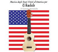 Musica Degli Stati Uniti D'america Per Ukulele: 10 Canzoni Patriottiche