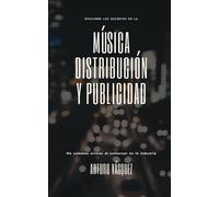 Música, Distribución Y Publicidad: Manual De Inicio Para El Artista Independiente