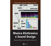 Musica Elettronica E Sound Design - Teoria E Pratica Con Max 8 - Volume 2 (Terza Edizione)