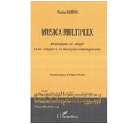 Musica Multiplex - Dialogue Du Simple Et Du Complexe En Musique Contemporaine