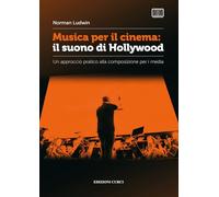 Musica per il cinema: il suono di Hollywood: Un approccio pratico alla composizione per i media