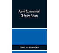 Musical Accompaniment Of Moving Pictures A Practical Manual For Pianists And Organists And An Exposition Of The Principles Underlying The Musical Interpretation Of Moving Pictures