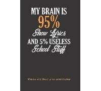 Musical And Show Lyrics Lover Journal: My Brain Is 95% Show Lyrics And 5% Useful School Stuff. Funny School Notebook For Drama And Theater Students
