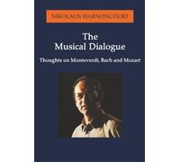 Musical Dialogue, The: Thoughts on Monteverdi, Bach and Mozart