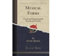 Musical Forms: Vocal and Instrumental, Sacred and Secular (Classic Reprint) by Ernst Pauer (2015-09-27)