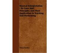 Musical Interpretation - Its Laws and Principles and Their Application in Teaching and Performing Matthay, Tobias (Auteur)