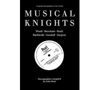 Musical Knights. Henry Wood, Thomas Beecham, Adrian Boult, John Barbirolli, Reginald Goodall and Malcolm Sargent. Discography [1995]. Hunt, John (Auteur)
