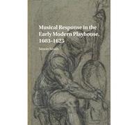 Musical Response in the Early Modern Playhouse, 1603â€“1625 - [Livre en VO] Simon Smith (Auteur)