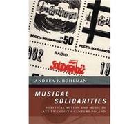 Musical Solidarities by Bohlman Andrea F. Assistant Professor of Music Assistant Professor of Music University of North Carolina at Chapel Hill Hardcover Bohlman Andrea F. Assistant Professor of Music