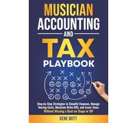 Musician Accounting and Tax Playbook: Step-by-Step Strategies to Simplify Finances, Manage Touring Costs, Maximize Write-Offs, and Lower Taxes-Without Missing a Beat on Stage or Off