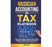 Musician Accounting and Tax Playbook: Step-by-Step Strategies to Simplify Finances, Manage Touring Costs, Maximize Write-Offs, and Lower Taxes-Without Missing a Beat on Stage or Off