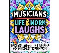 Musician Life & Laughs: Funny Gift Coloring Book for Musicians, Singers, Guitarists, Pianists, Drummers, Music Teachers: Hilarious Relatable Stress ... Performers, Songwriters, Orchestra Members