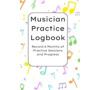 Musician Practice Logbook: Record 6 Months of Practice Sessions and Progress
