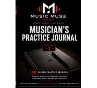 Musician's Practice Journal: 60 Guided Practice Sessions to Build Focus, Track Progress & Master Your Instrument - With Wisdom From the Masters