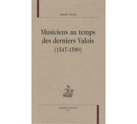 Musiciens Au Temps Des Derniers Valois (1547-1589)