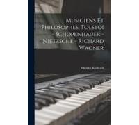 Musiciens Et Philosophes, Tolstoï - Schopenhauer - Nietzsche - Richard Wagner