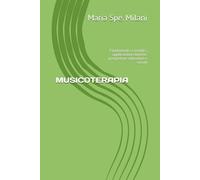 MUSICOTERAPIA: Fondamenti scientifici, applicazioni cliniche, prospettive educative e sociali
