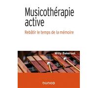 Musicothérapie active - Rebâtir le temps de la mémoire - Willy Bakeroot - Dunod - broché - Essai