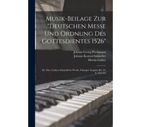 Musik-Beilage Zur "Deutschen Messe Und Ordnung Des Gottesdientes 1526": Dr. Mar. Luthers Sämmtliche Werke, Erlanger Ausgabe Bd. 22, S. 226-244
