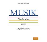 Musik - Ein Streifzug durch 12 Jahrhunderte. Eine Entdeckungsreise durch die Musikgeschichte Europas: Minnesang bis Pop & Rock / Klassik bis Jazz / Bach bis Miles Davis / Phonograph bis Streaming