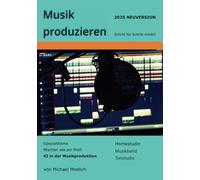 Musik produzieren Schritt für Schritt erklärt Neuversion 2025: Spezialthema Mischen wie ein Profi KI in der Musikproduktion Homestudio Musikband Tonstudio