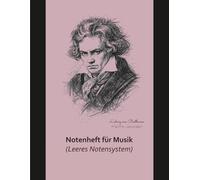 Musiknotenheft mit leeren Notensystemen: Notenpapier zum Schreiben, Üben und Komponieren · Inspiriert von Ludwig van Beethoven
