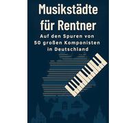 Musikstädte für Rentner: Auf den Spuren von 50 großen Komponisten in Deutschland