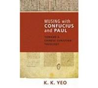 Musing with Confucius and Paul: Toward a Chinese Christian Theology Yeo, Khiok-Khng (Auteur)