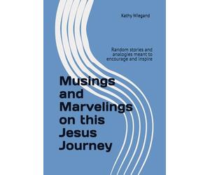 Musings and Marvelings on this Jesus Journey: Random stories and analogies meant to encourage and inspire (Color Edition)