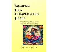 Musings of a Complicated Heart: Where Feelings Drip Onto the Page and are Felt Soul Deep