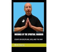 MUSINGS OF THE SPIRITUAL WARRIOR: ESSAYS ON DISCIPLINE, GOD, AND THE WAY