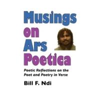 Musings On Ars Poetica. Poetic Reflections On The Poet And Poetry In Verse