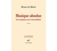 Bruno Le Maire – Musique absolue – Une répétition avec Carlos Kleiber – Broché